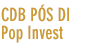 CDB PÓS DI POP Invest