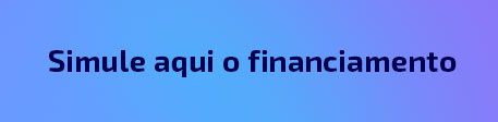 Simule aqui o seu financiamento.